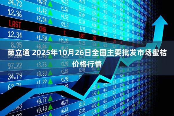 荣立通 2025年10月26日全国主要批发市场蜜桔价格行情
